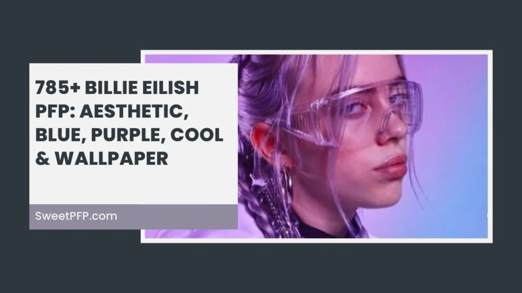 785+ Billie Eilish PFP: Aesthetic, Blue, Purple, Cool & Wallpaper